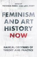 Feminism and Art History Now: Radical Critiques of Theory and Practice - cover