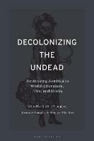 Decolonizing the Undead: Rethinking Zombies in World-Literature, Film, and Media