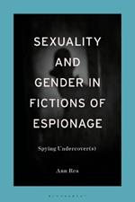 Sexuality and Gender in Fictions of Espionage: Spying Undercover(s)