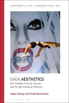 Gaga Aesthetics: Art, Fashion, Popular Culture, and the Up-Ending of Tradition - Adam Geczy,Vicki Karaminas - cover