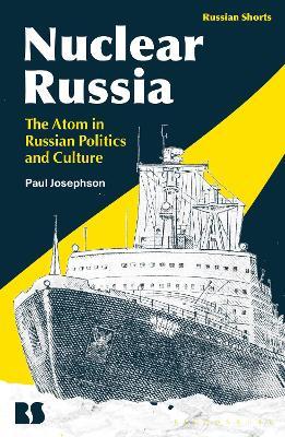 Nuclear Russia: The Atom in Russian Politics and Culture - Paul Josephson - cover