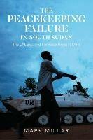 The Peacekeeping Failure in South Sudan: The UN, Bias and the Peacekeeper's Mind - Mark Millar - cover