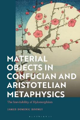 Material Objects in Confucian and Aristotelian Metaphysics: The Inevitability of Hylomorphism - James Dominic Rooney - cover