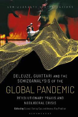 Deleuze, Guattari and the Schizoanalysis of the Global Pandemic: Revolutionary Praxis and Neoliberal Crisis - cover