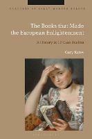 The Books that Made the European Enlightenment: A History in 12 Case Studies - Gary Kates - cover