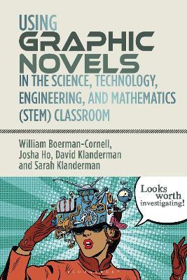 Using Graphic Novels in the Science, Technology, Engineering, and Mathematics (STEM) Classroom - William Boerman-Cornell,Josha Ho,David Klanderman - cover