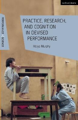 Practice, Research, and Cognition in Devised Performance - Maiya Murphy - cover