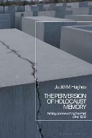 The Perversion of Holocaust Memory: Writing and Rewriting the Past after 1989 - Judith M. Hughes - cover