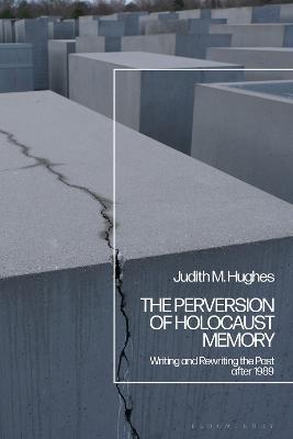 The Perversion of Holocaust Memory: Writing and Rewriting the Past after 1989 - Judith M. Hughes - cover