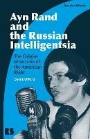 Ayn Rand and the Russian Intelligentsia: The Origins of an Icon of the American Right - Derek Offord - cover