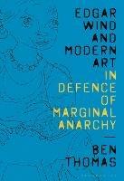 Edgar Wind and Modern Art: In Defence of Marginal Anarchy - Ben Thomas - cover