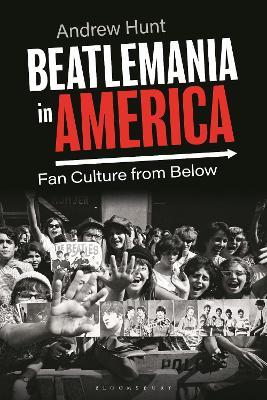 Beatlemania in America: Fan Culture from Below - Andrew Hunt - cover