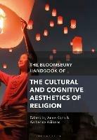 The Bloomsbury Handbook of the Cultural and Cognitive Aesthetics of Religion - cover