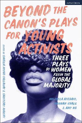 Beyond The Canon's Plays for Young Activists: Three Plays by Women from the Global Majority - Mojisola Adebayo,Hannah Khalil,Amy Ng - cover