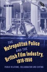 The Metropolitan Police and the British Film Industry, 1919-1956: Public Relations, Collaboration and Control