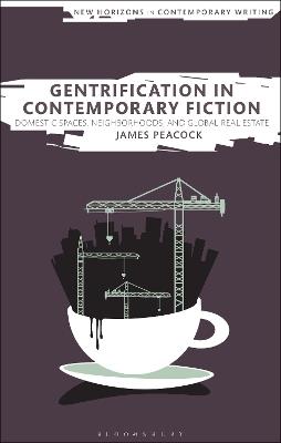 Gentrification in Contemporary Fiction: Domestic Spaces, Neighborhoods, and Global Real Estate - James Peacock - cover