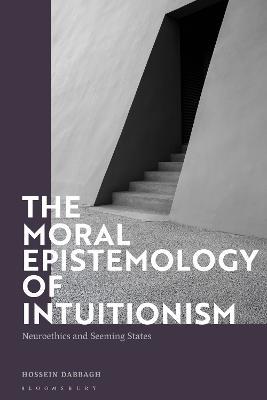The Moral Epistemology of Intuitionism: Neuroethics and Seeming States - Hossein Dabbagh - cover