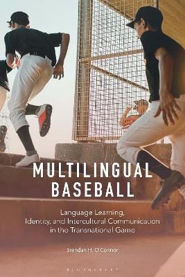 Multilingual Baseball: Language Learning, Identity, and Intercultural Communication in the Transnational Game - Brendan H. O'Connor - cover