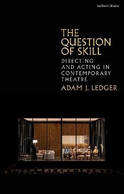 The Question of Skill: Directing and Acting in Contemporary Theatre - Adam J. Ledger - cover