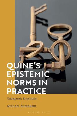 Quine’s Epistemic Norms in Practice: Undogmatic Empiricism - Michael Shepanski - cover