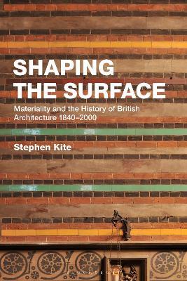Shaping the Surface: Materiality and the History of British Architecture 1840-2000 - Stephen Kite - cover