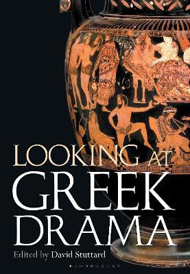 Looking at Greek Drama: Origins, Contexts and Afterlives of Ancient Plays and Playwrights - cover