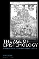 The Age of Epistemology: Aristotelian Logic in Early Modern Philosophy 1500-1700