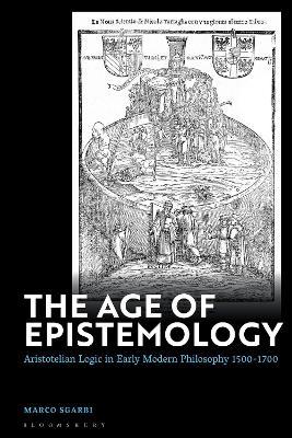 The Age of Epistemology: Aristotelian Logic in Early Modern Philosophy 1500-1700 - Marco Sgarbi - cover