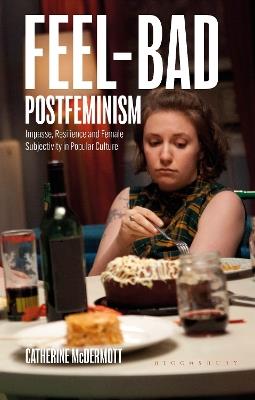 Feel-Bad Postfeminism: Impasse, Resilience and Female Subjectivity in Popular Culture - Catherine McDermott - cover