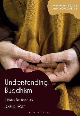 Understanding Buddhism: A Guide for Teachers - James D. Holt - cover