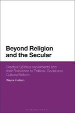 Beyond Religion and the Secular: Creative Spiritual Movements and their Relevance to Political, Social and Cultural Reform