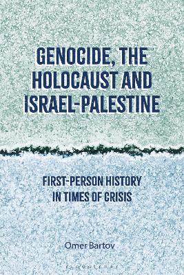 Genocide, the Holocaust and Israel-Palestine: First-Person History in Times of Crisis - Omer Bartov - cover