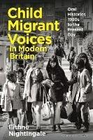 Child Migrant Voices in Modern Britain: Oral Histories 1930s-Present Day - Eithne Nightingale - cover