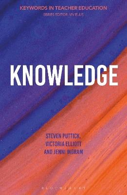 Knowledge: Keywords in Teacher Education - Steven Puttick,Victoria Elliott,Jenni Ingram - cover