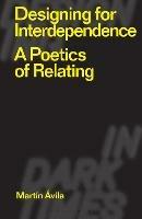 Designing for Interdependence: A Poetics of Relating - Martín Ávila - cover