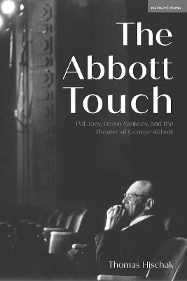 The Abbott Touch: Pal Joey, Damn Yankees, and the Theatre of George Abbott - Thomas Hischak - cover