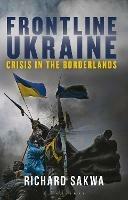 Frontline Ukraine: Crisis in the Borderlands - Richard Sakwa - cover