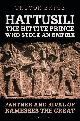 Hattusili, the Hittite Prince Who Stole an Empire: Partner and Rival of Ramesses the Great - Trevor Bryce - cover