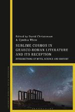 Sublime Cosmos in Graeco-Roman Literature and Its Reception: Intersections of Myth, Science and History