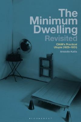 The Minimum Dwelling Revisited: CIAM's Practical Utopia (1928–31) - Aristotle Kallis - cover