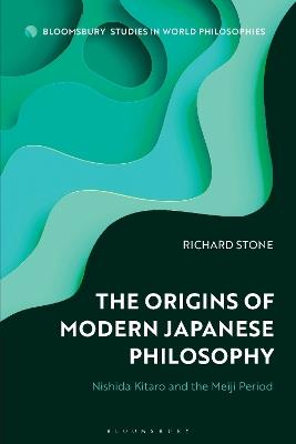 The Origins of Modern Japanese Philosophy: Nishida Kitaro and the Meiji Period - Richard Stone - cover