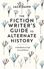 The Fiction Writer's Guide to Alternate History: A Handbook on Craft, Art, and History