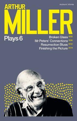 Arthur Miller Plays 6: Broken Glass; Mr Peters' Connections; Resurrection Blues; Finishing the Picture - Arthur Miller - cover
