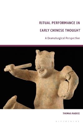 Ritual Performance in Early Chinese Thought: A Dramaturgical Perspective - Thomas Radice - cover