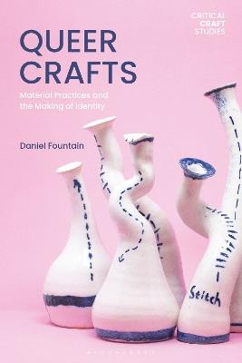Queer Crafts: Material Practices and the Making of Identity - Daniel Fountain - cover