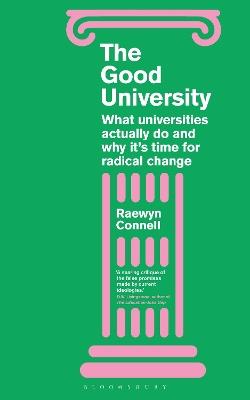 The Good University: What Universities Actually Do and Why It’s Time for Radical Change - Raewyn Connell - cover
