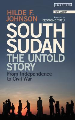 South Sudan: The Untold Story from Independence to Civil War - Hilde F. Johnson - cover