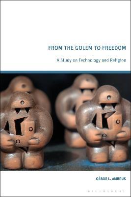 From the Golem to Freedom: A Study on Technology and Religion - Gábor L. Ambrus - cover