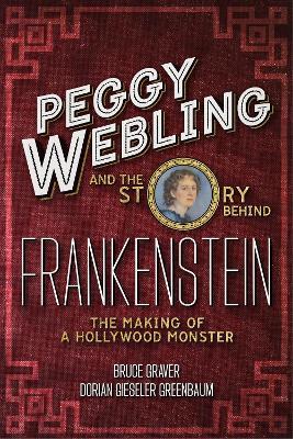 Peggy Webling and the Story behind Frankenstein: The Making of a Hollywood Monster - Peggy Webling,Dorian Gieseler Greenbaum,Bruce Graver - cover