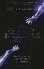 Is Artificial Intelligence Racist?: The Ethics of AI and the Future of Humanity